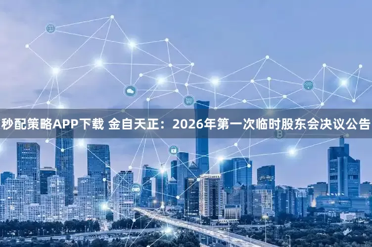 秒配策略APP下载 金自天正：2026年第一次临时股东会决议公告